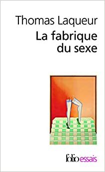 La fabrique du sexe : Essai sur le corps et le genre en Occident by Thomas W. Laqueur, Michel Gautier