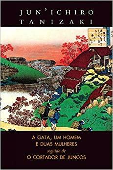 A Gata, Um Homem e Duas Mulheres seguido de O Cortador de Juncos by Jun'ichirō Tanizaki