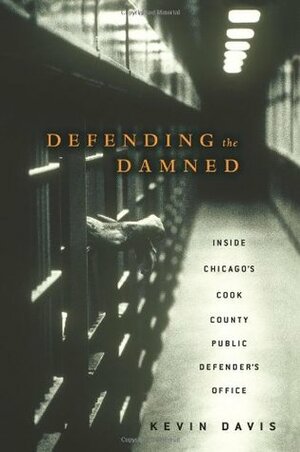Defending the Damned: Inside Chicago's Cook County Public Defender's Office by Kevin A. Davis