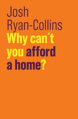 Why Can't You Afford a Home? by Josh Ryan-Collins