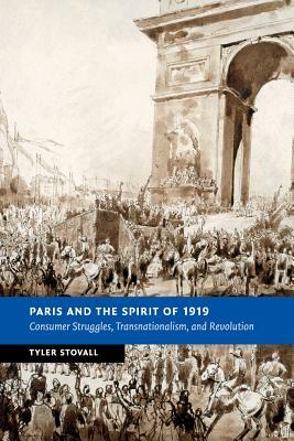 Paris and the Spirit of 1919: Consumer Struggles, Transnationalism and Revolution by Tyler Stovall
