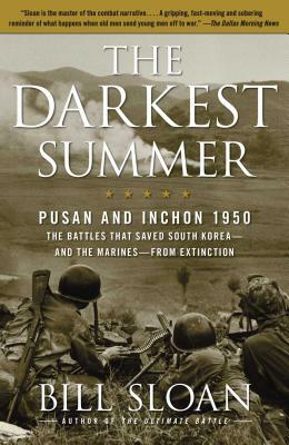 The Darkest Summer: Pusan and Inchon 1950: The Battles That Saved South Korea--And the Marines--From Extinction by Bill Sloan
