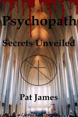 Psychopath: Secrets Unveiled by Pat James
