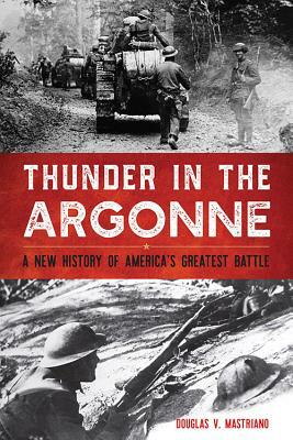 Thunder in the Argonne: A New History of America's Greatest Battle by Douglas V. Mastriano