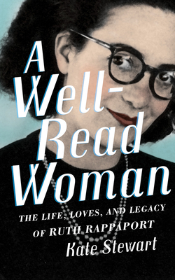 A Well-Read Woman: The Life, Loves, and Legacy of Ruth Rappaport by Kate Stewart