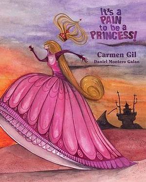 It's a Pain to Be a Princess! by Carmen Gil Martinez, Carmen Gil Martinez, Daniel Montero Galán