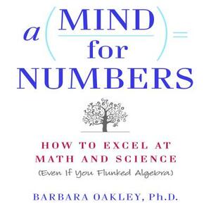 A Mind for Numbers: How to Excel at Math and Science by Barbara Oakley