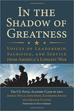 In the Shadow of Greatness: Voices of Leadership, Sacrifice, and Service from America's Longest War by Kate Kranz, John Ennis, Joshua Welle
