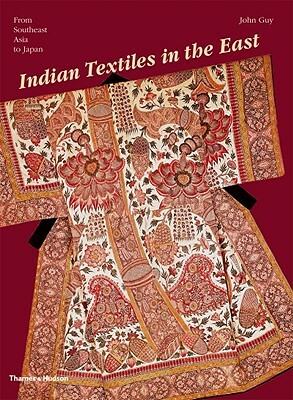 Indian Textiles in the East: From Southeast Asia to Japan by John Guy