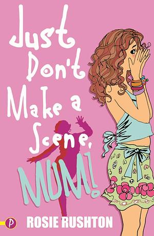 Just Don't Make a Scene, Mum! by Rosie Rushton