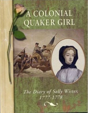 A Colonial Quaker Girl: The Diary of Sally Wister, 1777-1778 by Suzanne L. Bunkers, Megan O'Hara, Sally Wister