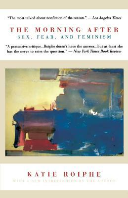 The Morning After: Sex, Fear, and Feminism by Katie Roiphe