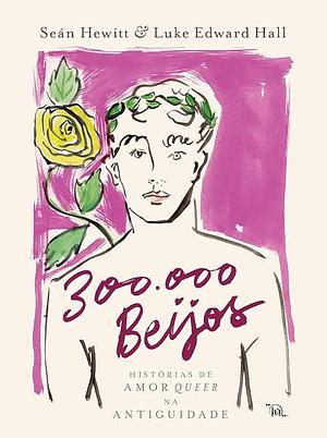 300.000 beijos: histórias de amor queer na antiguidade by Seán Hewitt, Luke Edward Hall