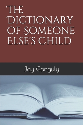 The Dictionary of Someone Else's Child by Jay Ganguly
