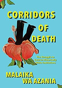 Corridors of Death: The Struggle to exist in historically white institutions by Malaika Wa Azania