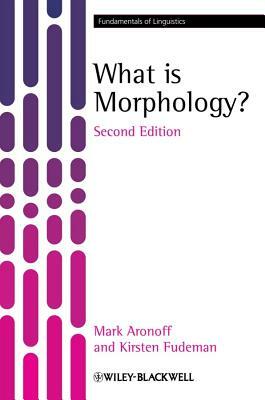 What Is Morphology? by Mark Aronoff, Kirsten Fudeman