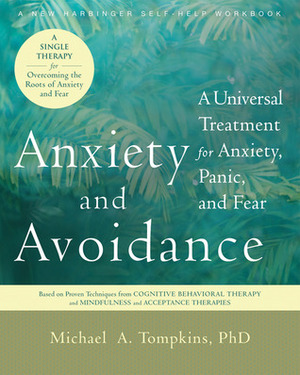 Anxiety and Avoidance: A Universal Treatment for Anxiety, Panic, and Fear by Michael A. Tompkins