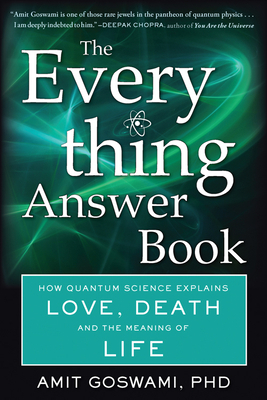 The Everything Answer Book: How Quantum Science Explains Love, Death, and the Meaning of Life by Amit Goswami