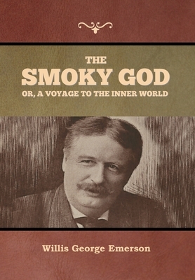 The Smoky God or, A Voyage to the Inner World by Willis George Emerson