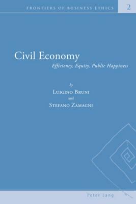 Civil Economy: Efficiency, Equity, Public Happiness by Luigino Bruni, Stefano Zamagni