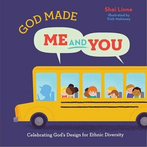 God Made Me AND You: Celebrating God's Design for Ethnic Diversity by Shai Linne, Trish Mahoney