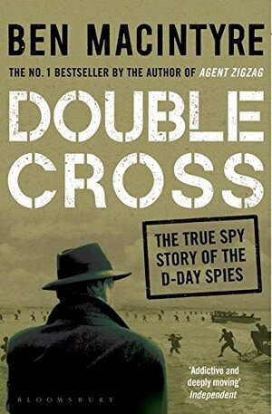 Double Cross: The True Story of The D-Day Spies by Ben Macintyre