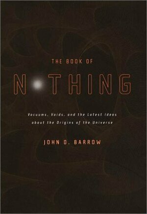 The Book of Nothing: Vacuums, Voids, and the Latest Ideas About the Origins of the Universe by John D. Barrow