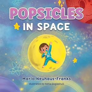 Popsicles in Space: Where Bedtime Dreams Become Out-of-this-World Adventures! by Natia Gogiashvili, Marlo Neuhaus-Franks