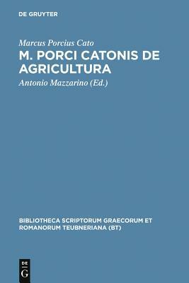 M. Porci Catonis de Agri Cultura: Ad Fidem Florentini Codicis Deperditi by M. Porcius Cato, Cato