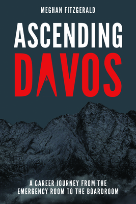 Ascending Davos: A Career Journey from the Emergency Room to the Boardroom by Meghan Fitzgerald