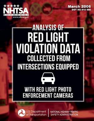 Analysis of Red Light Violation Data Collected from Intersections Equipped with Red Light Photo Enforcement Cameras by C. y. David Yang, Wassim G. Najm, National Highway Traffic Safety Administ