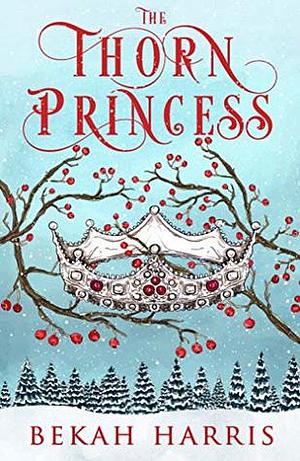 The Thorn Princess by Bekah Harris