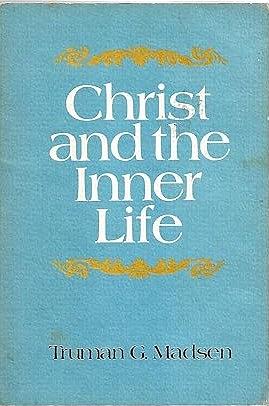 Christ and the Inner Life by Truman G. Madsen