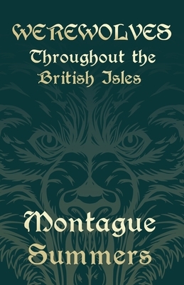 Werewolves - Throughout the British Isles (Fantasy and Horror Classics) by Montague Summers