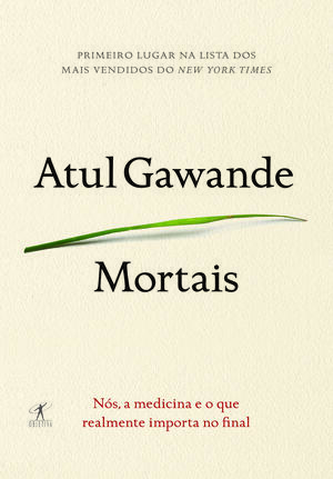 Mortais: Nós, a Medicina e o que Realmente Importa no Final by Atul Gawande, Atul Gawande, Renata Telles