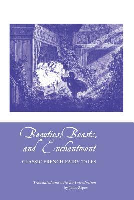 Beauties, Beasts and Enchantment: Classic French Fairy Tales by 