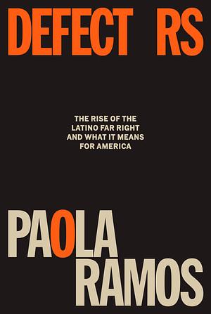 Defectors: The Rise of the Latino Far Right and What It Means for America by Paola Ramos