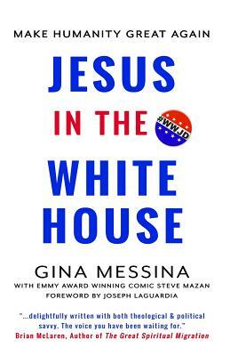 Jesus in the White House: Make Humanity Great Again by Gina Messina