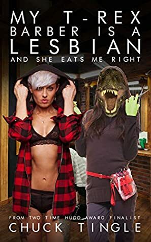 My T-Rex Barber Is A Lesbian And She Eats Me Right by Chuck Tingle