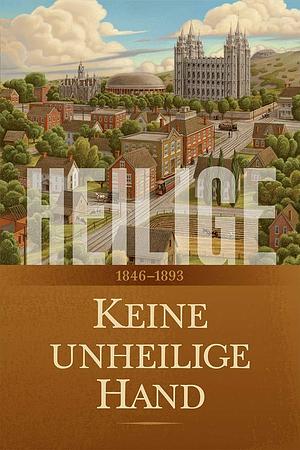 Heilige, Band 2: Keine unheilige Hand: 1846-1893 by The Church of Jesus Christ of Latter-day Saints