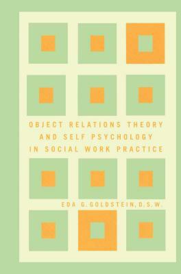 Object Relations Theory and Self Psychology in Social Work Practice by Eda Goldstein