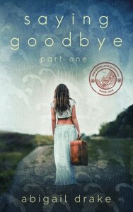 Saying Goodbye, Part One by Abigail Drake