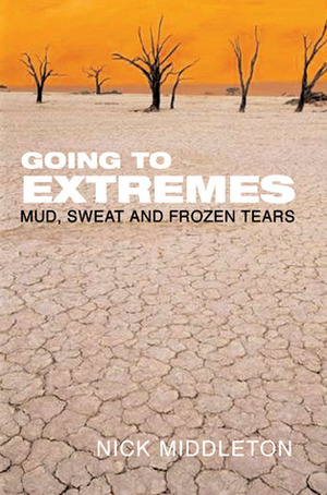 Going to Extremes: Mud, Sweat and Frozen Tears by Nick Middleton