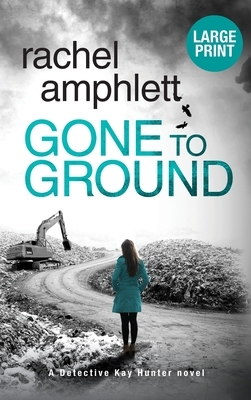 Gone to Ground: A Detective Kay Hunter murder mystery by Rachel Amphlett