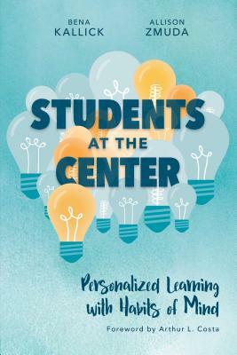 Students at the Center: Personalized Learning with Habits of Mind by Allison Zmuda, Bena Kallick
