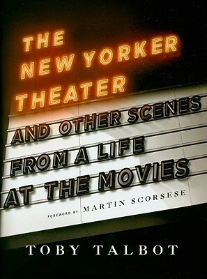 The New Yorker Theater: And Other Scenes from a Life at the Movies by Toby Talbot
