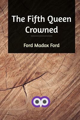 The Fifth Queen Crowned by Ford Madox Ford