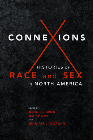 Connexions: Histories of Race and Sex in North America by Jennifer L. Morgan, Jennifer Brier, Jim Downs