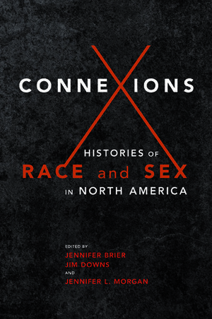 Connexions: Histories of Race and Sex in North America by Jennifer Brier, Jennifer L. Morgan, Jim Downs