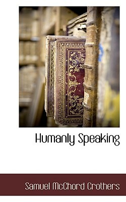 Humanly Speaking by Samuel McChord Crothers